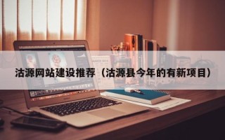 黔东南沽源网站建设推荐（沽源县今年的有新项目）