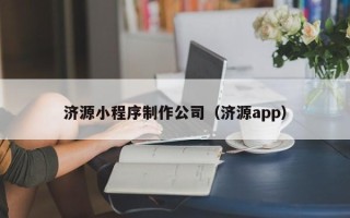 黔东南济源小程序制作公司（济源app）